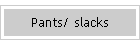 Pants/ slacks