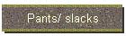 Pants/ slacks
